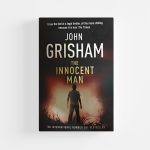 The Innocent Man by John Grisham (Original 2006 Edition)