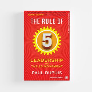 The Rule Of 5: Leadership And The E5 Movement by Paul Dupuis