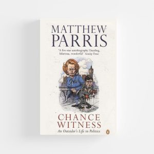 Chance Witness: An Outsider's Life in Politics by Matthew Parris