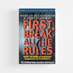 First, Break All The Rules by Marcus Buckingham, Curt Coffman