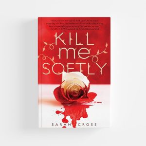 Kill Me Softly by Sarah Cross