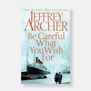 Be Careful What You Wish For by Jeffrey Archer