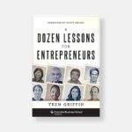 A Dozen Lessons for Entrepreneurs by Tren Griffin